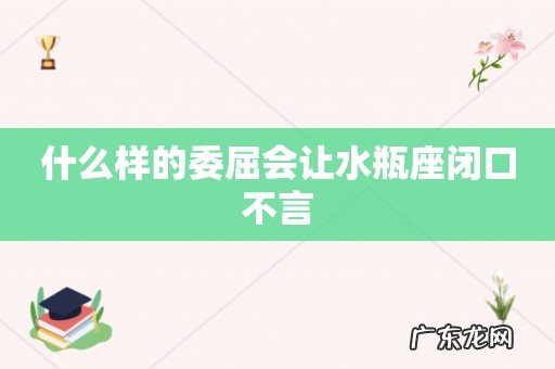 什么样的委屈会让水瓶座闭口不言