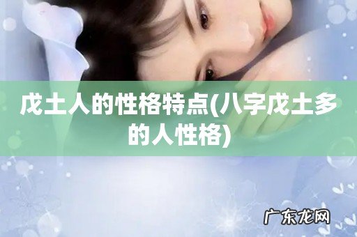 八字戊土多的人性格 戊土人的性格特点