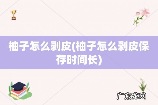 柚子怎么剥皮保存时间长 柚子怎么剥皮