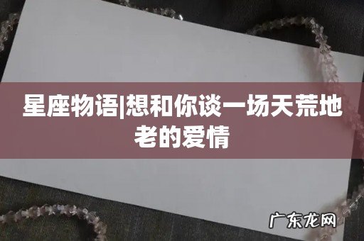 星座物语|想和你谈一场天荒地老的爱情