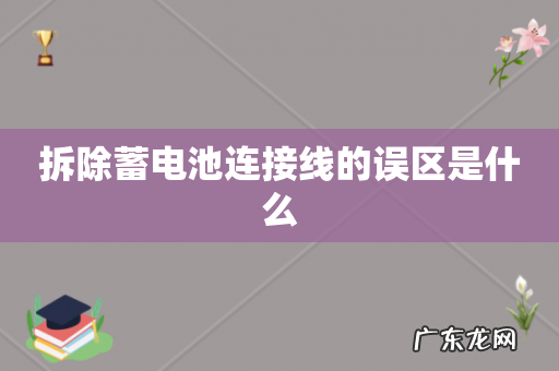 拆除蓄电池连接线的误区是什么