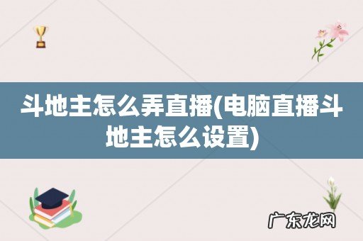 电脑直播斗地主怎么设置 斗地主怎么弄直播