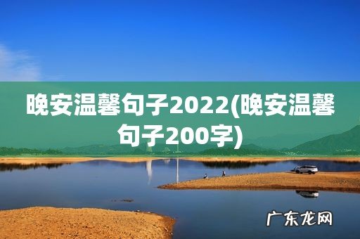 晚安温馨句子200字 晚安温馨句子2022