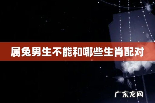 属兔男生不能和哪些生肖配对