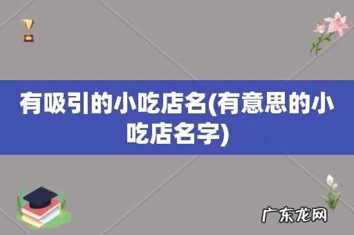 有意思的小吃店名字 有吸引的小吃店名