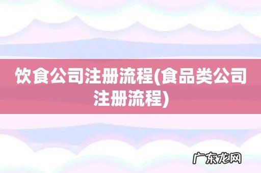 食品类公司注册流程 饮食公司注册流程