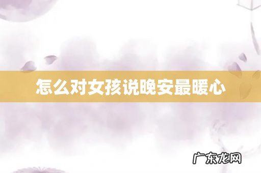 怎么对女孩说晚安最暖心