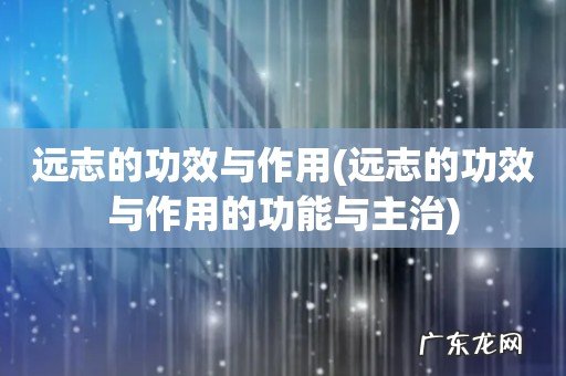 远志的功效与作用的功能与主治 远志的功效与作用
