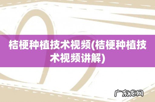 桔梗种植技术视频讲解 桔梗种植技术视频