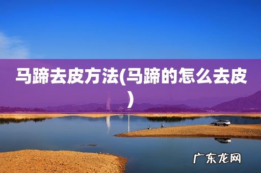 马蹄的怎么去皮 马蹄去皮方法