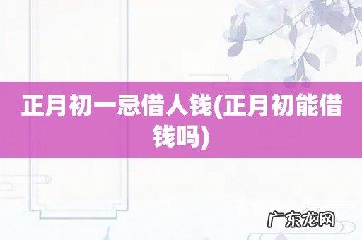 正月初能借钱吗 正月初一忌借人钱