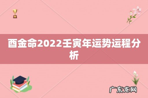 酉金命2022壬寅年运势运程分析