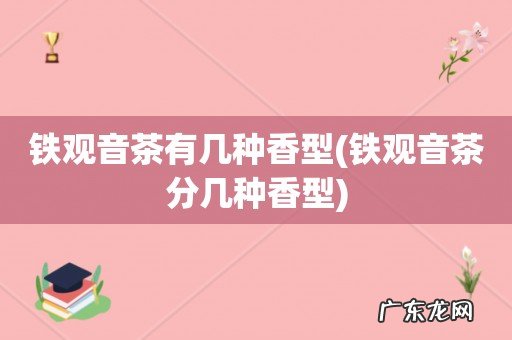铁观音茶分几种香型 铁观音茶有几种香型