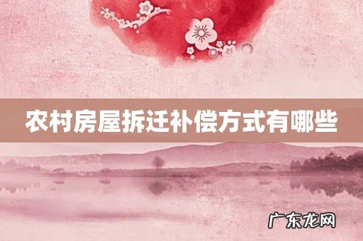 农村房屋拆迁补偿方式有哪些