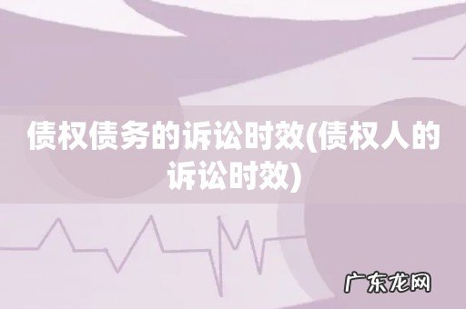 债权人的诉讼时效 债权债务的诉讼时效