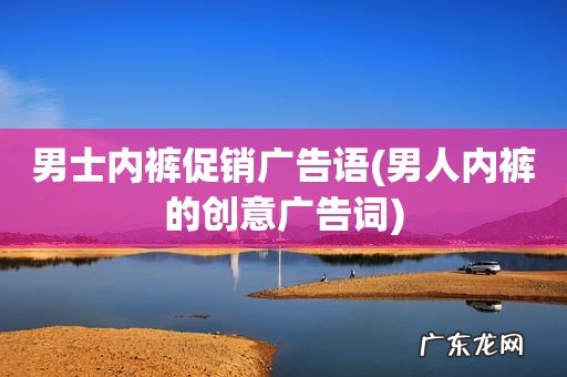 男人内裤的创意广告词 男士内裤促销广告语