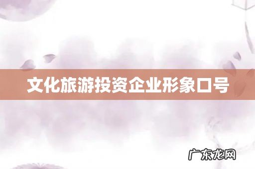 文化旅游投资企业形象口号