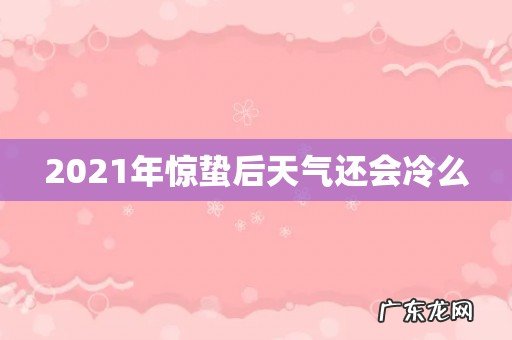2021年惊蛰后天气还会冷么
