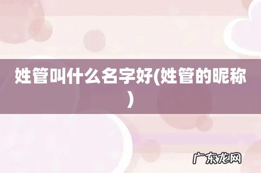 姓管的昵称 姓管叫什么名字好