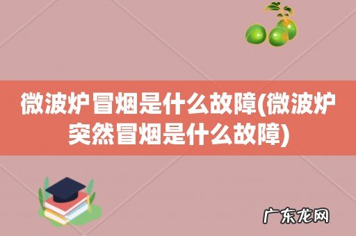 微波炉突然冒烟是什么故障 微波炉冒烟是什么故障