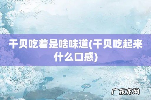 干贝吃起来什么口感 干贝吃着是啥味道