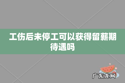 工伤后未停工可以获得留薪期待遇吗