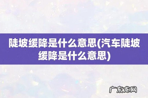 汽车陡坡缓降是什么意思 陡坡缓降是什么意思