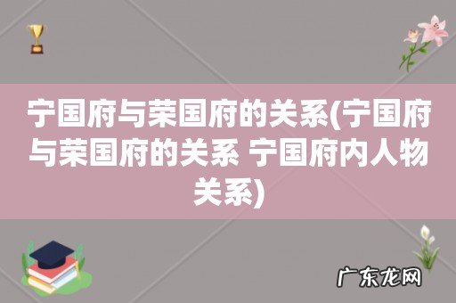 宁国府与荣国府的关系 宁国府内人物关系 宁国府与荣国府的关系