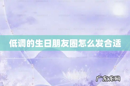 低调的生日朋友圈怎么发合适