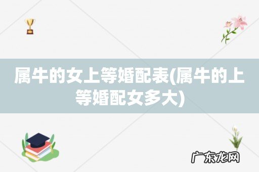 属牛的上等婚配女多大 属牛的女上等婚配表