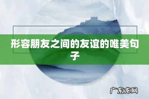 形容朋友之间的友谊的唯美句子