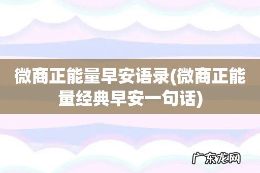 微商正能量经典早安一句话 微商正能量早安语录