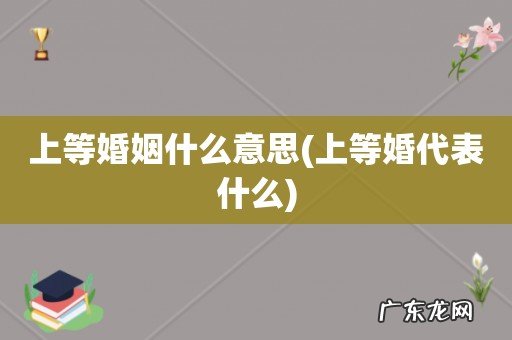 上等婚代表什么 上等婚姻什么意思