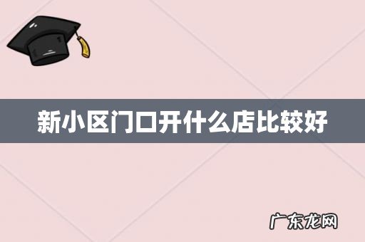 新小区门口开什么店比较好