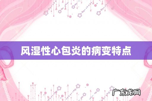 风湿性心包炎的病变特点