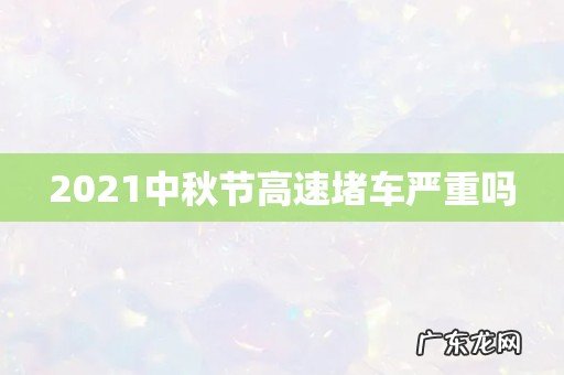 2021中秋节高速堵车严重吗