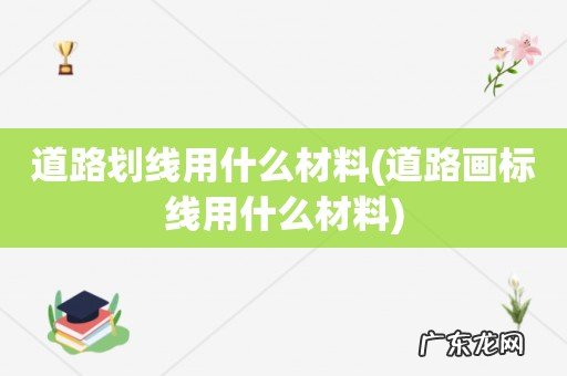 道路画标线用什么材料 道路划线用什么材料