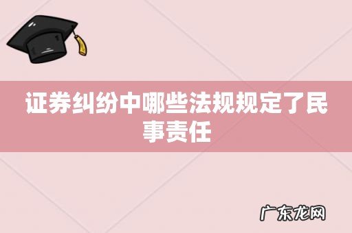 证券纠纷中哪些法规规定了民事责任