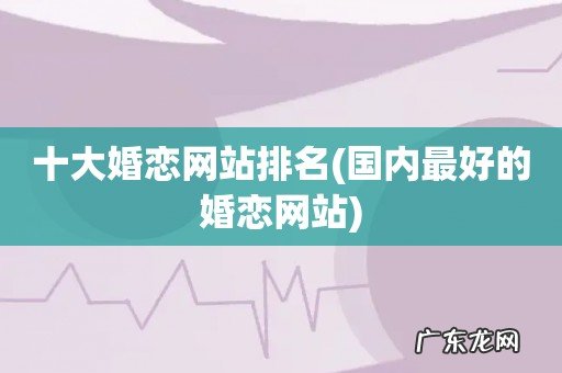国内最好的婚恋网站 十大婚恋网站排名
