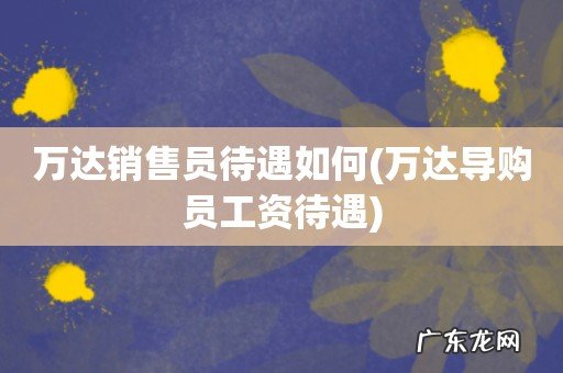 万达导购员工资待遇 万达销售员待遇如何