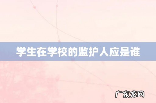 学生在学校的监护人应是谁