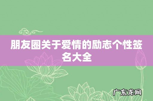 朋友圈关于爱情的励志个性签名大全