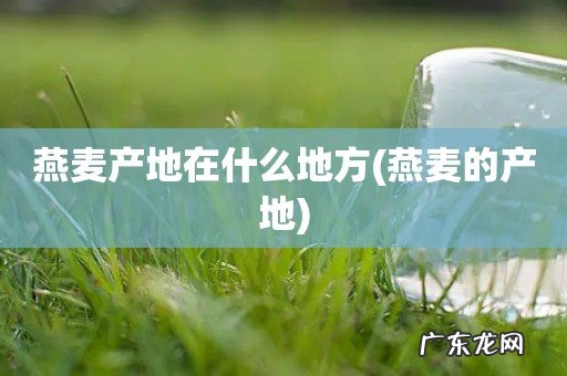 燕麦的产地 燕麦产地在什么地方