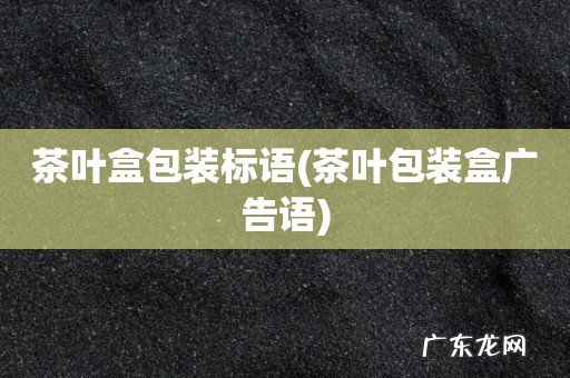 茶叶包装盒广告语 茶叶盒包装标语