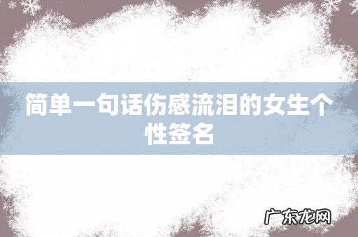 简单一句话伤感流泪的女生个性签名