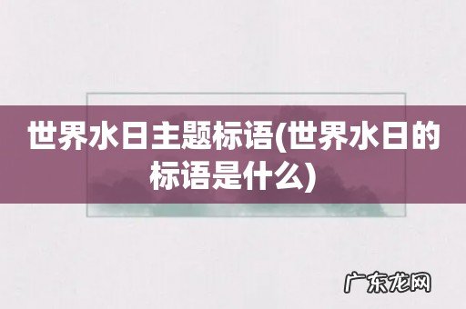 世界水日的标语是什么 世界水日主题标语