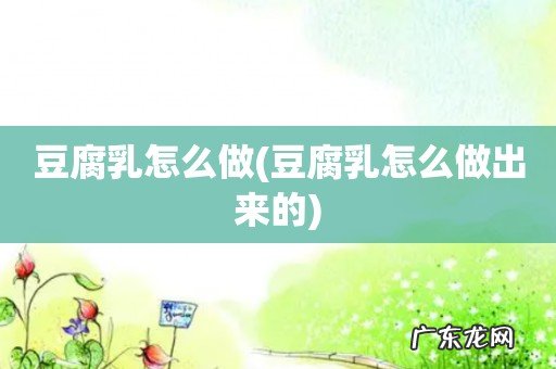 豆腐乳怎么做出来的 豆腐乳怎么做