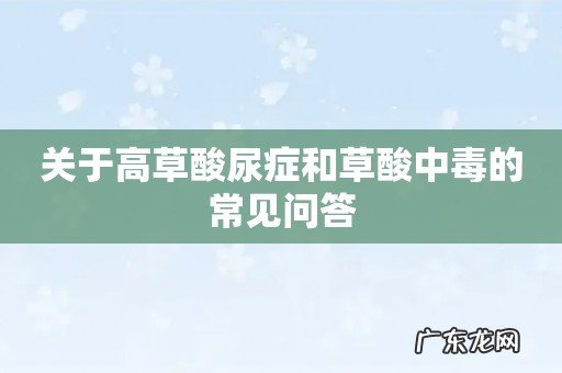 关于高草酸尿症和草酸中毒的常见问答