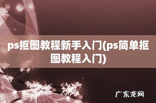 ps简单抠图教程入门 ps抠图教程新手入门