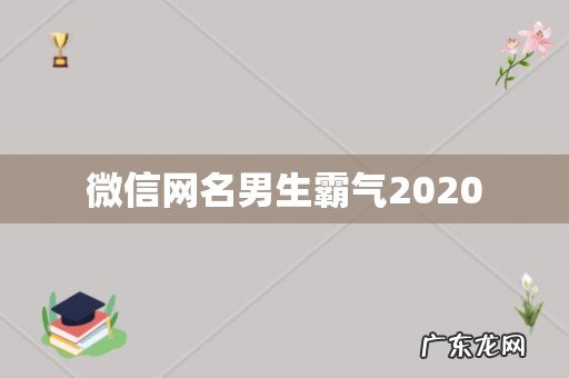 微信网名男生霸气2020
